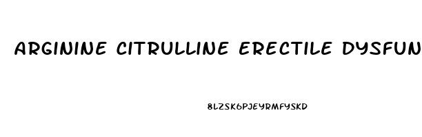 Arginine Citrulline Erectile Dysfunction