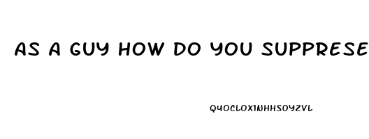 As A Guy How Do You Supprese Your Sex Drive