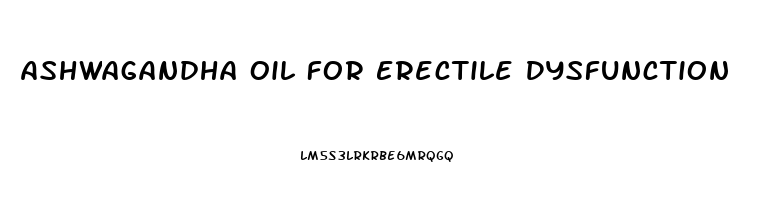 Ashwagandha Oil For Erectile Dysfunction