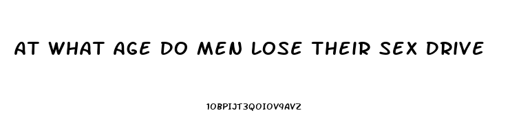 At What Age Do Men Lose Their Sex Drive