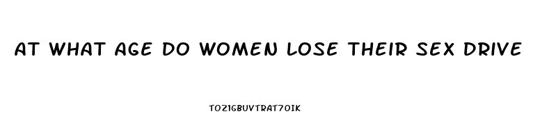 At What Age Do Women Lose Their Sex Drive