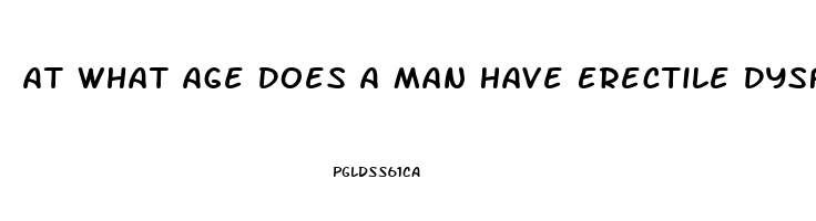 At What Age Does A Man Have Erectile Dysfunction