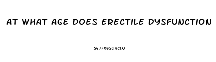 At What Age Does Erectile Dysfunction Begin
