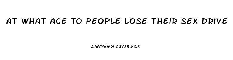 At What Age To People Lose Their Sex Drive