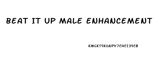 Beat It Up Male Enhancement