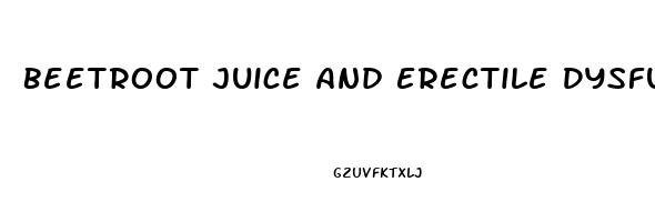 Beetroot Juice And Erectile Dysfunction