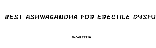 Best Ashwagandha For Erectile Dysfunction