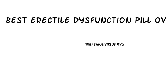 Best Erectile Dysfunction Pill Over The Counter