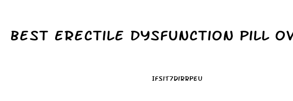 Best Erectile Dysfunction Pill Over The Counter