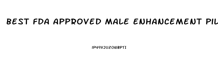 Best Fda Approved Male Enhancement Pills