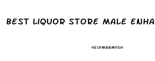 Best Liquor Store Male Enhancement Pill