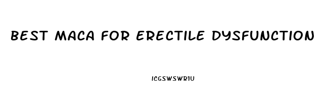 Best Maca For Erectile Dysfunction