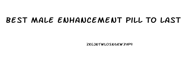 Best Male Enhancement Pill To Last Longer