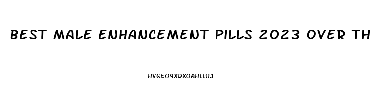 Best Male Enhancement Pills 2023 Over The Counter