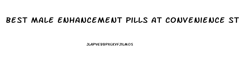 Best Male Enhancement Pills At Convenience Stores