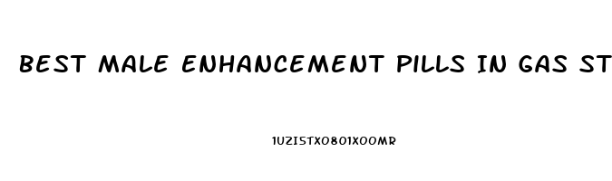 Best Male Enhancement Pills In Gas Stations