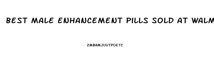 Best Male Enhancement Pills Sold At Walmart