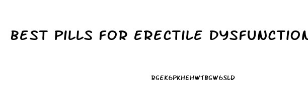Best Pills For Erectile Dysfunction