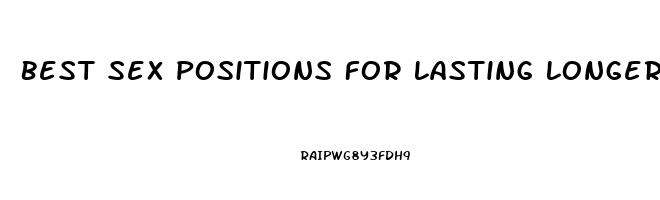 Best Sex Positions For Lasting Longer