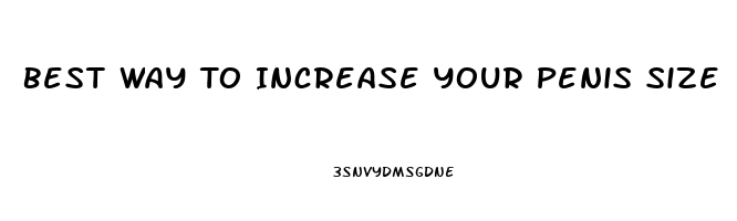 Best Way To Increase Your Penis Size