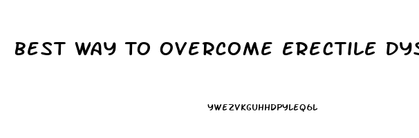 Best Way To Overcome Erectile Dysfunction