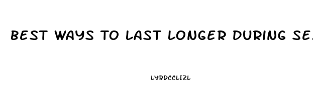 Best Ways To Last Longer During Sex