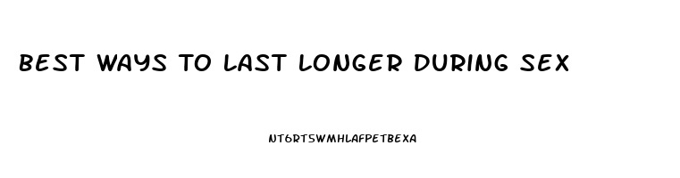 Best Ways To Last Longer During Sex