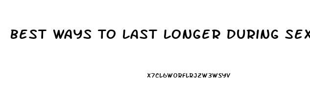 Best Ways To Last Longer During Sex