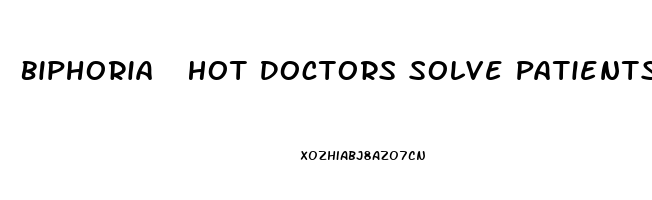 Biphoria  Hot Doctors Solve Patients Erectile Dysfunction