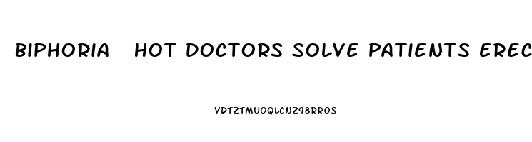 Biphoria  Hot Doctors Solve Patients Erectile Dysfunction