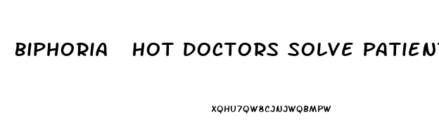 Biphoria  Hot Doctors Solve Patients Erectile Dysfunction