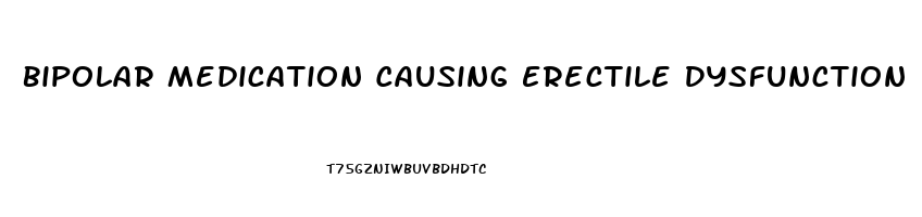 Bipolar Medication Causing Erectile Dysfunction