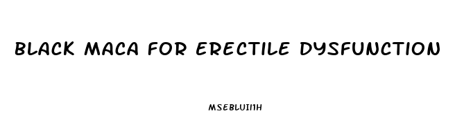 Black Maca For Erectile Dysfunction