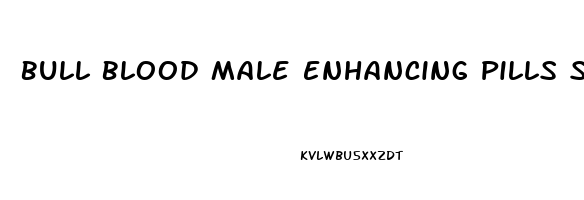 Bull Blood Male Enhancing Pills Side Effects