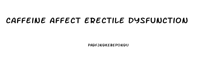 Caffeine Affect Erectile Dysfunction