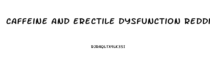 Caffeine And Erectile Dysfunction Reddit