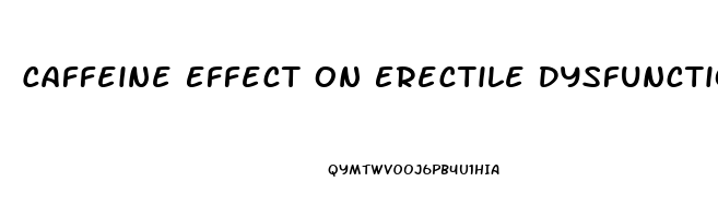 Caffeine Effect On Erectile Dysfunction