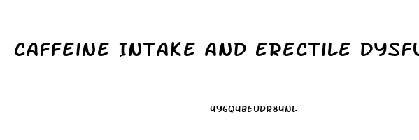Caffeine Intake And Erectile Dysfunction