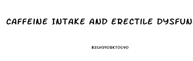 Caffeine Intake And Erectile Dysfunction