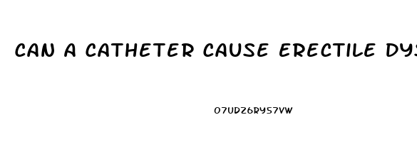 Can A Catheter Cause Erectile Dysfunction