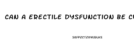 Can A Erectile Dysfunction Be Cured