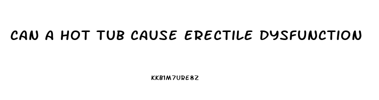 Can A Hot Tub Cause Erectile Dysfunction