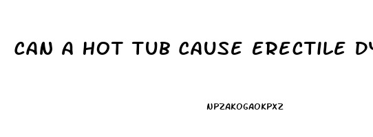 Can A Hot Tub Cause Erectile Dysfunction