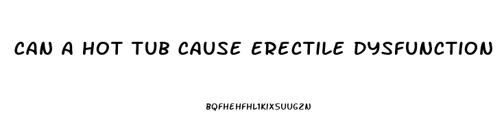 Can A Hot Tub Cause Erectile Dysfunction