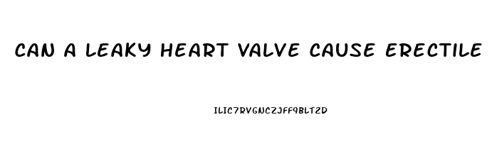 Can A Leaky Heart Valve Cause Erectile Dysfunction