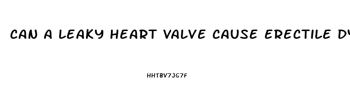 Can A Leaky Heart Valve Cause Erectile Dysfunction