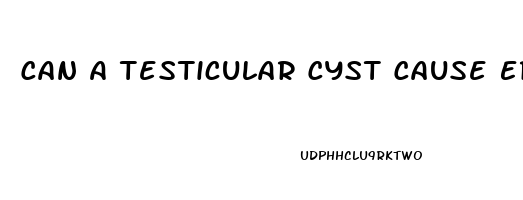 Can A Testicular Cyst Cause Erectile Dysfunction