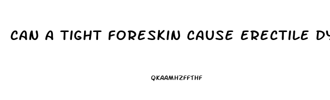 Can A Tight Foreskin Cause Erectile Dysfunction