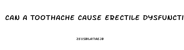 Can A Toothache Cause Erectile Dysfunction