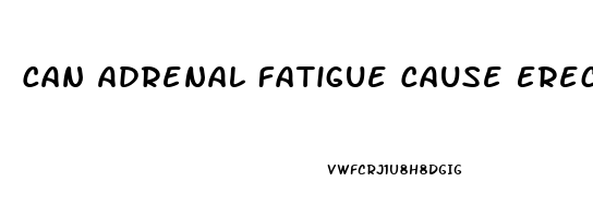 Can Adrenal Fatigue Cause Erectile Dysfunction